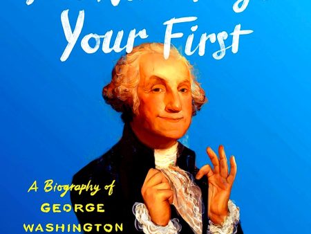 You Never Forget Your First: A Biography Of George Washington Online now