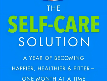 The Self-Care Solution: A Year Of Becoming Happier, Healthier, And Fitter--One Month At A Time Discount