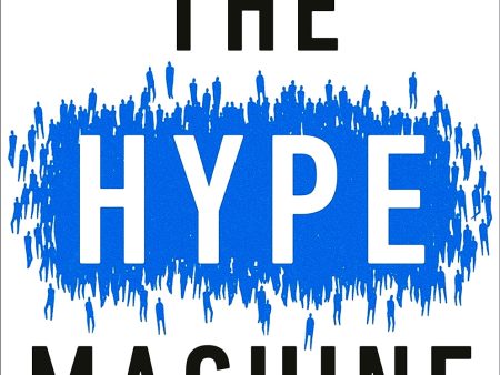 The Hype Machine: How Social Media Disrupts Our Elections, Our Economy, And Our Health - And How We Must Adapt For Sale