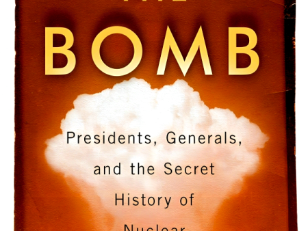 The Bomb: Presidents, Generals, And The Secret History Of Nuclear War Discount