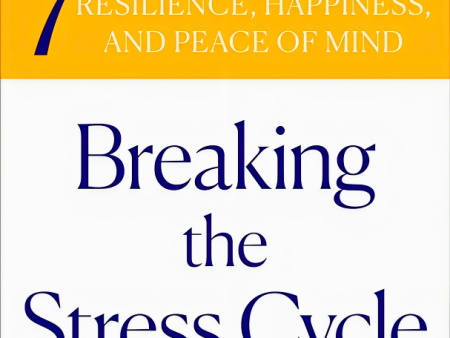 Breaking The Stress Cycle: 7 Steps To Greater Resilience, Happiness, And Peace Of Mind Online now